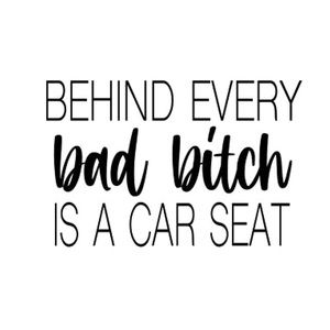 Behind Every Bad B*tch Is A Car Seat Decal